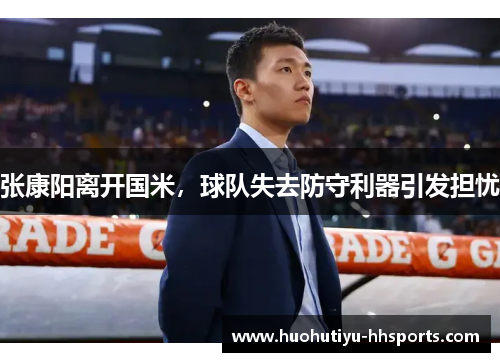 张康阳离开国米，球队失去防守利器引发担忧