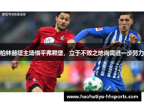 柏林赫塔主场惜平弗赖堡，立于不败之地尚需进一步努力