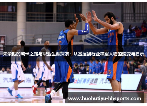 朱荣振的成长之路与职业生涯探索：从基层到行业领军人物的蜕变与启示
